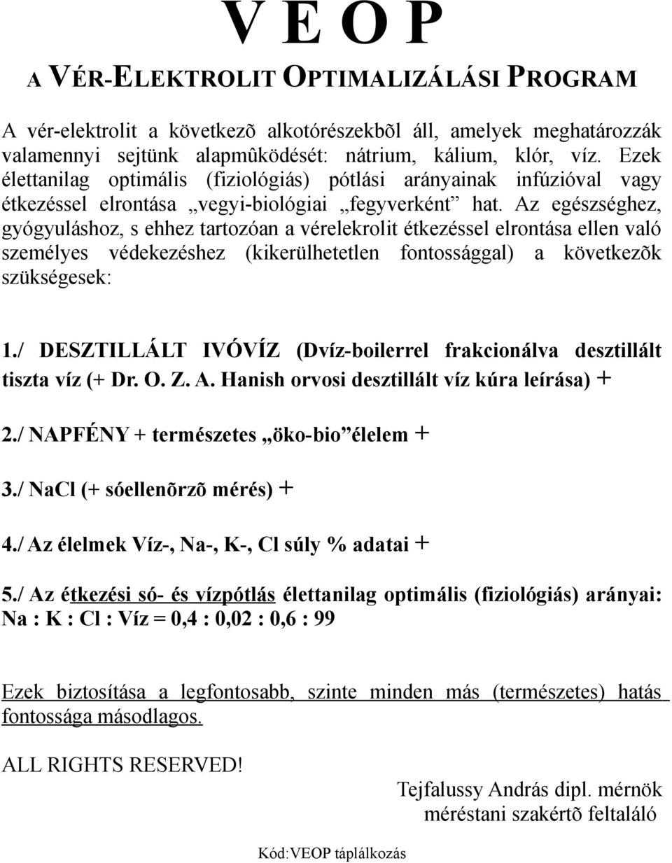 Az egészséghez, gyógyuláshoz, s ehhez tartozóan a vérelekrolit étkezéssel elrontása ellen való személyes védekezéshez (kikerülhetetlen fontossággal) a következõk szükségesek: 1.