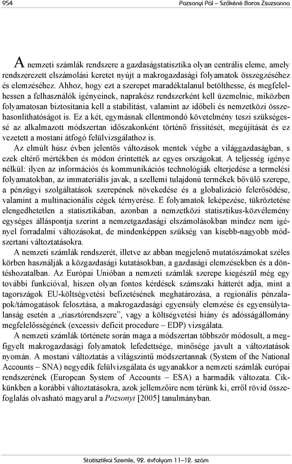 Ahhoz, hogy ezt a szerepet maradéktalanul betölthesse, és megfelelhessen a felhasználók igényeinek, naprakész rendszerként kell üzemelnie, miközben folyamatosan biztosítania kell a stabilitást,