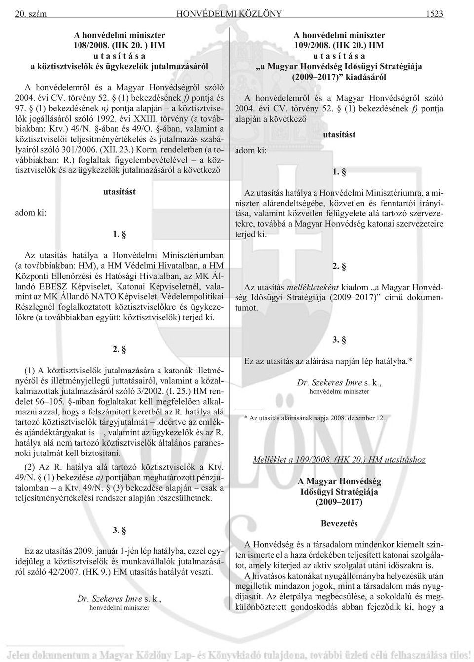 -ában, valamint a köztisztviselõi teljesítményértékelés és jutalmazás szabályairól szóló 301/2006. (XII. 23.) Korm. rendeletben (a továbbiakban: R.
