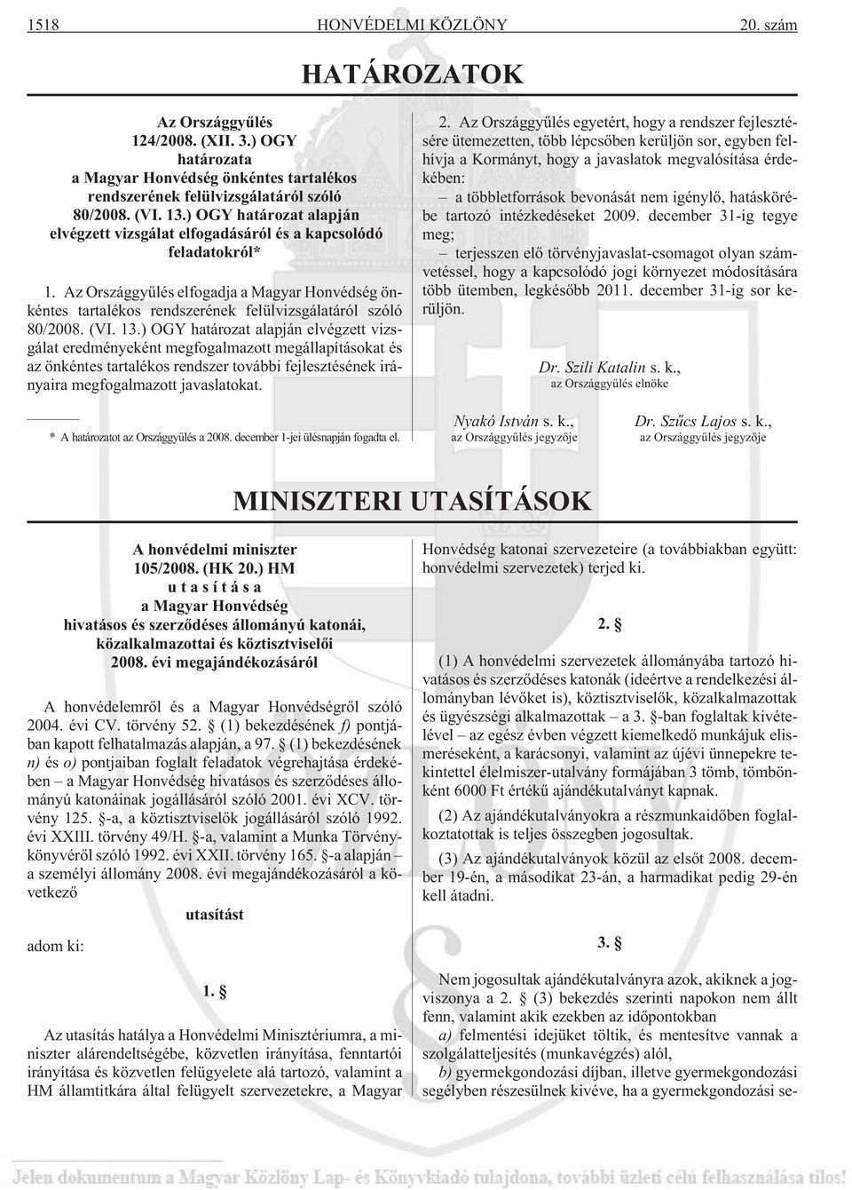 Az Országgyûlés elfogadja a Magyar Honvédség önkéntes tartalékos rendszerének felülvizsgálatáról szóló 80/2008. (VI. 13.