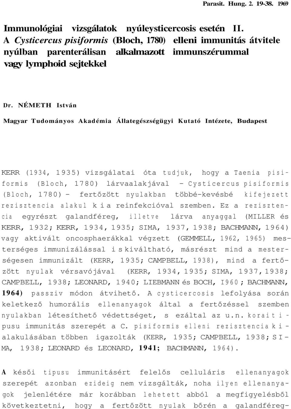 NÉMETH István Magyar Tudományos Akadémia Állategészségügyi Kutató Intézete, Budapest KERR (1934, 1935) vizsgálatai óta tudjuk, hogy a Taenia pisiformis (Bloch, 1780) lárvaalakjával - Cysticercus