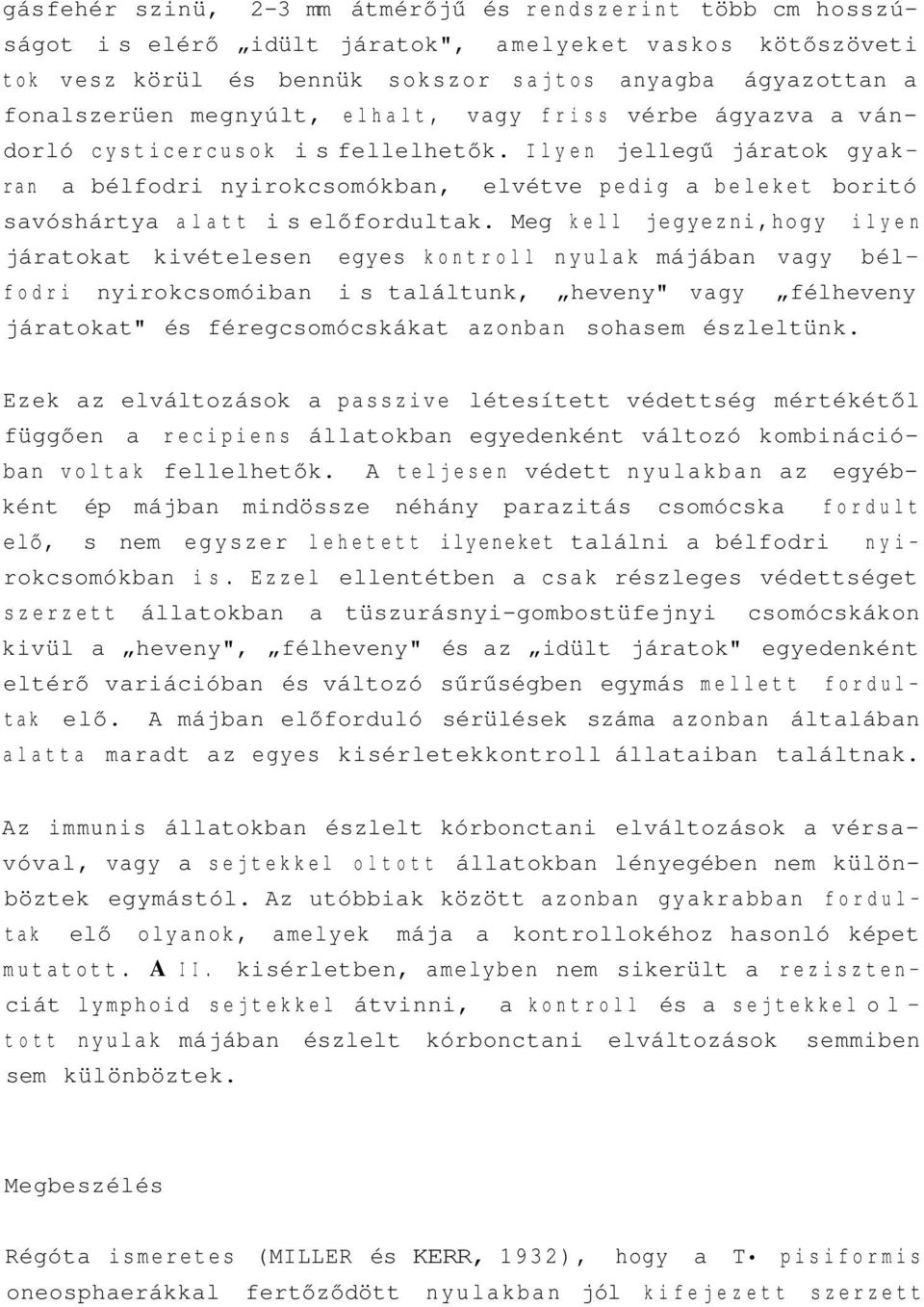 Ilyen jellegű járatok gyakran a bélfodri nyirokcsomókban, elvétve pedig a beleket boritó savóshártya alatt is előfordultak.