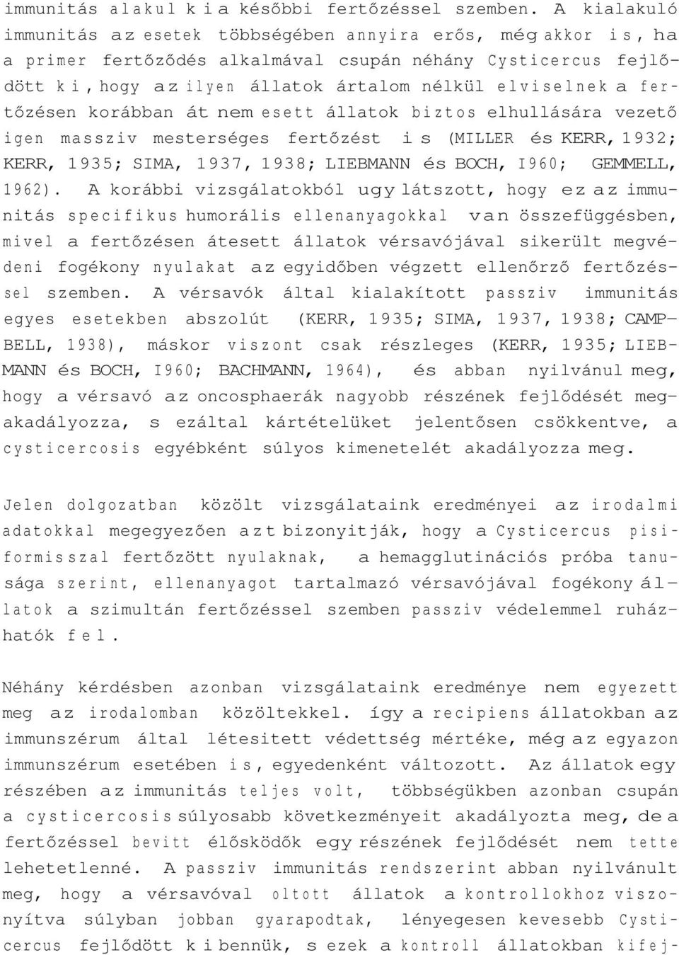 fertőzésen korábban át nem esett állatok biztos elhullására vezető igen massziv mesterséges fertőzést is (MILLER és KERR, 1932; KERR, 1935; SIMA, 1937, 1938; LIEBMANN és BOCH, I960; GEMMELL, 1962).