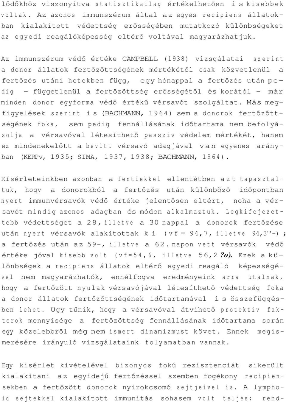 Az immunszérum védő értéke CAMPBELL (1938) vizsgálatai szerint a donor állatok fertőzőttségének mértékétől csak közvetlenül a fertőzés utáni hetekben függ, egy hónappal a fertőzés után pedig -