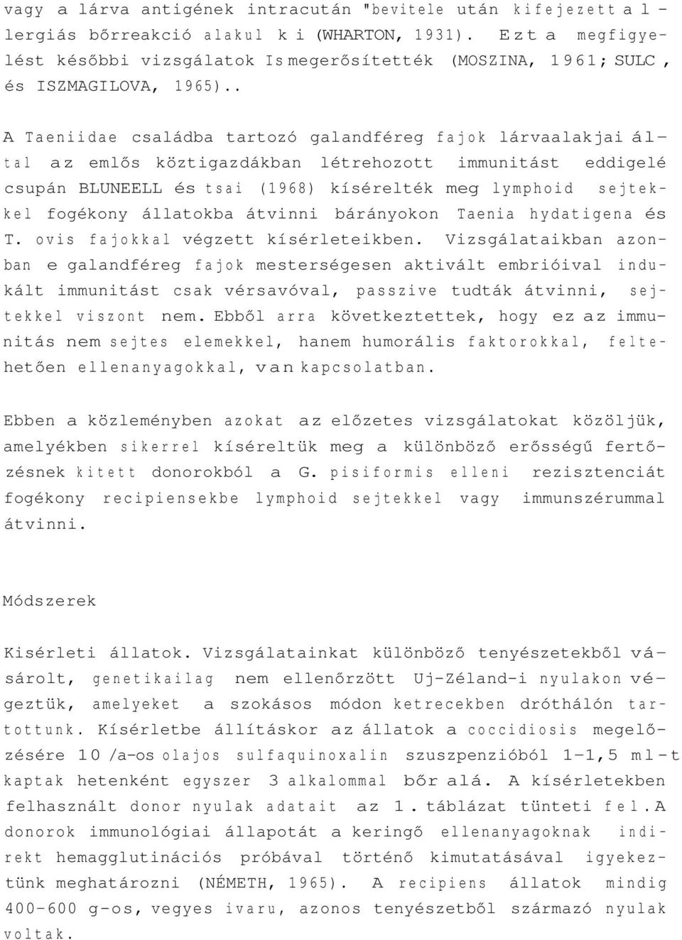 . A Taeniidae családba tartozó galandféreg fajok lárvaalakjai által az emlős köztigazdákban létrehozott immunitást eddigelé csupán BLUNEELL és tsai (1968) kísérelték meg lymphoid sejtekkel fogékony