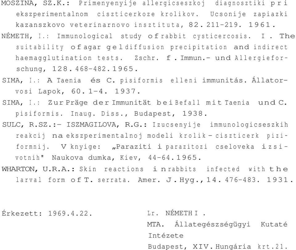 SIMA, I. : A Taenia és C. pisiformis elleni immunitás. Állatorvosi Lapok, 60. 1-4. 1937. SIMA, I. : Zur Präge der Immunität bei Befall mit Taenia und C. pisiformis. Inaug. Diss., Budapest, 1938.