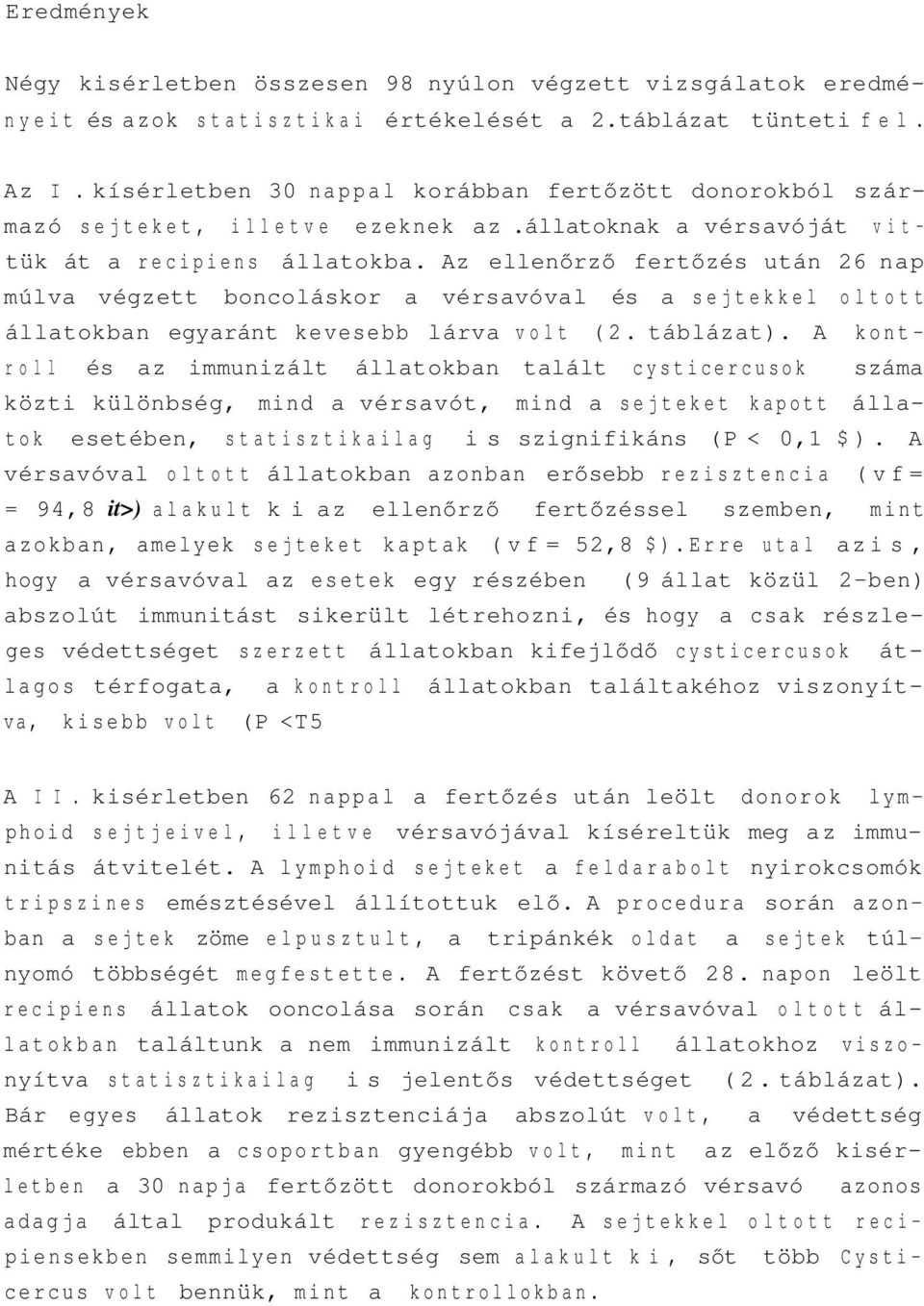 Az ellenőrző fertőzés után 26 nap múlva végzett boncoláskor a vérsavóval és a sejtekkel oltott állatokban egyaránt kevesebb lárva volt (2. táblázat).