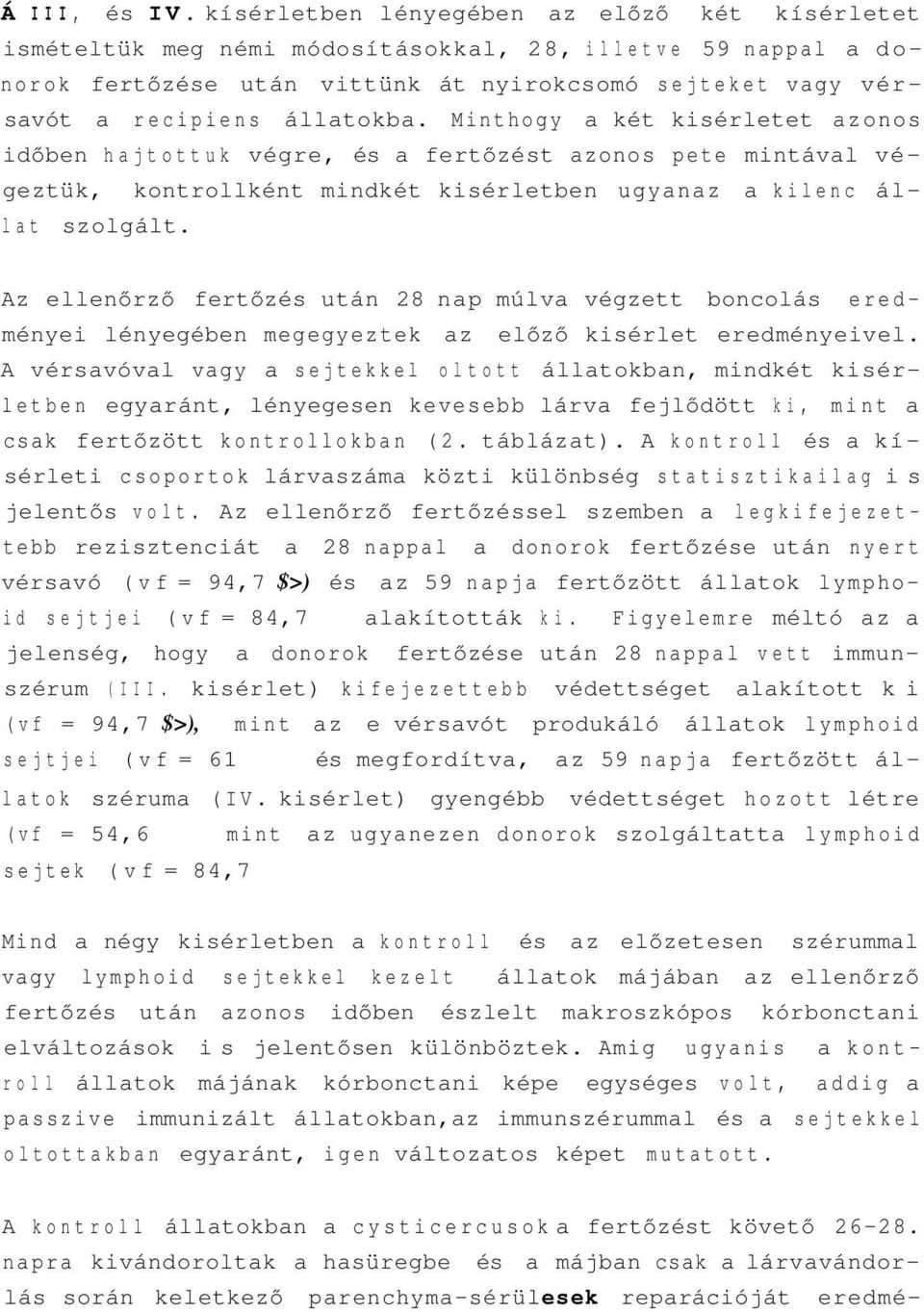 Minthogy a két kisérletet azonos időben hajtottuk végre, és a fertőzést azonos pete mintával végeztük, kontrollként mindkét kisérletben ugyanaz a kilenc állat szolgált.