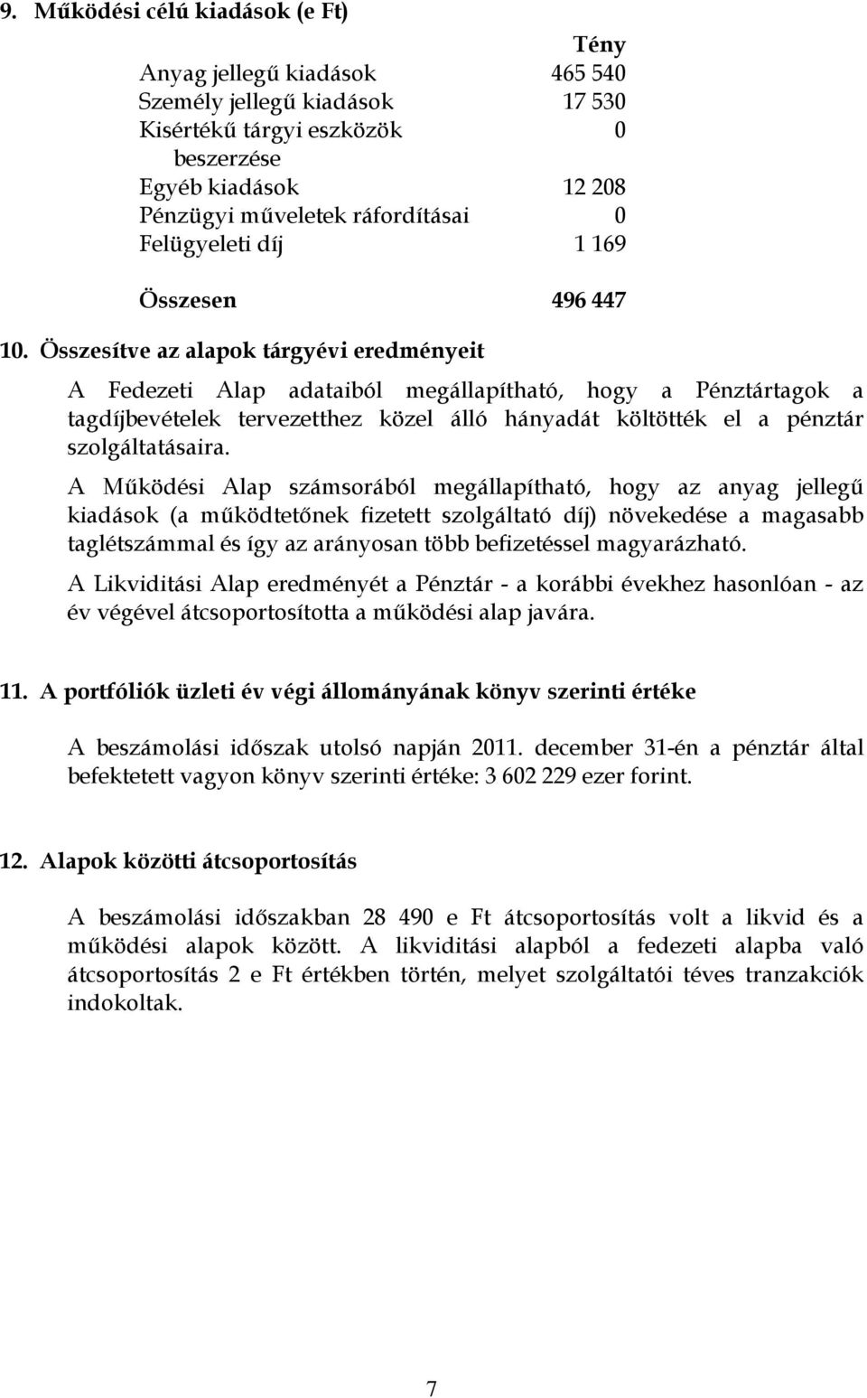 Összesítve az alapok tárgyévi eredményeit A Fedezeti Alap adataiból megállapítható, hogy a Pénztártagok a tagdíjbevételek tervezetthez közel álló hányadát költötték el a pénztár szolgáltatásaira.