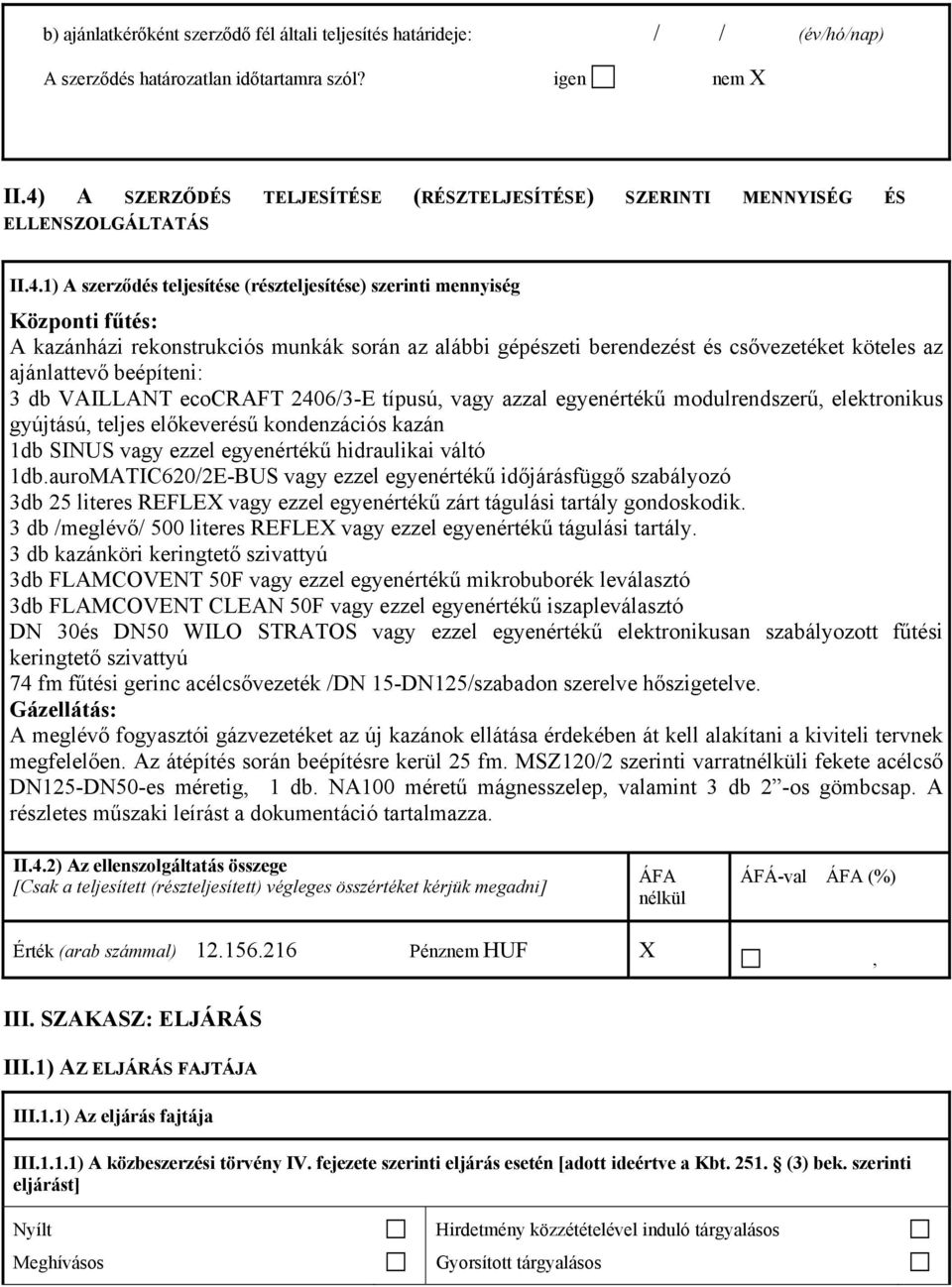 munkák során az alábbi gépészeti berendezést és csővezetéket köteles az ajánlattevő beépíteni: 3 db VAILLANT ecocraft 2406/3-E típusú, vagy azzal egyenért ékű modulrendszerű, elektronikus gyújtású,