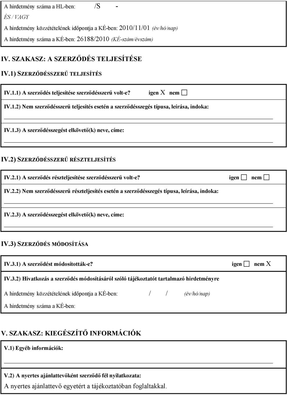 1.3) A szerződésszegést elkövető(k) neve, címe: IV.2) SZERZŐDÉSSZERŰ RÉSZTELJESÍTÉS IV.2.1) A szerződés részteljesítése szerződésszerű volt-e? igen nem IV.2.2) Nem szerződésszerű részteljesítés esetén a szerződésszegés típusa, leírása, indoka: IV.