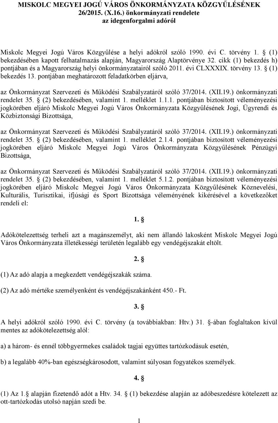 (1) bekezdés 13. pontjában meghatározott feladatkörben eljárva, rendelet 35. (2) bekezdésében, valamint 1. melléklet 1.1.1. pontjában biztosított véleményezési jogkörében eljáró Miskolc Megyei Jogú Város Önkormányzata Közgyűlésének Jogi, Ügyrendi és Közbiztonsági Bizottsága, rendelet 35.