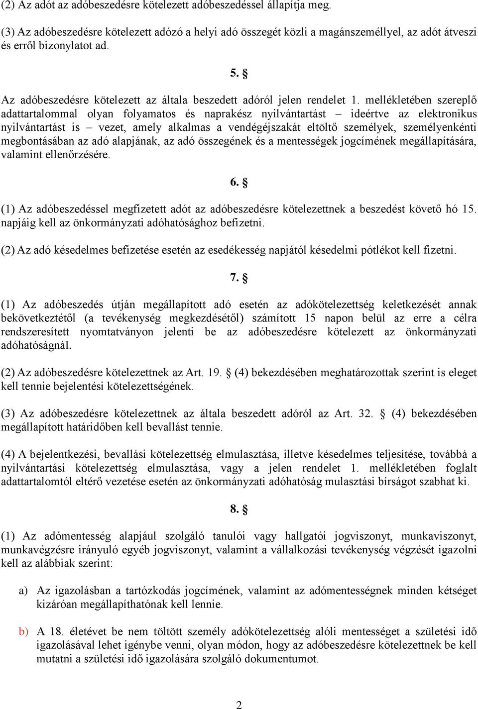 mellékletében szereplő adattartalommal olyan folyamatos és naprakész nyilvántartást ideértve az elektronikus nyilvántartást is vezet, amely alkalmas a vendégéjszakát eltöltő személyek, személyenkénti