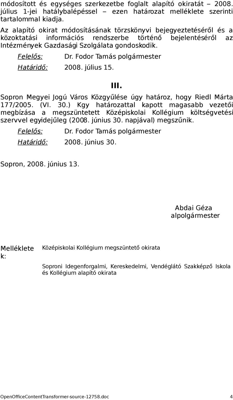 Fodor Tamás polgármester Határidő: 2008. július 15. III. Sopron Megyei Jogú Város Közgyűlése úgy határoz, hogy Riedl Márta 177/2005. (VI. 30.