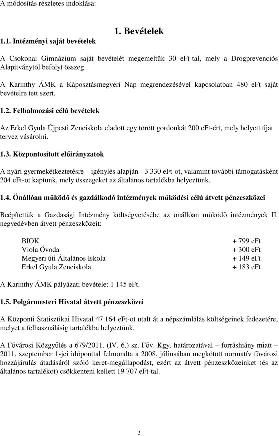 Felhalmozási célú bevételek Az Erkel Gyula Újpesti Zeneiskola eladott egy törött gordonkát 200 eft-ért, mely helyett újat tervez vásárolni. 1.3.