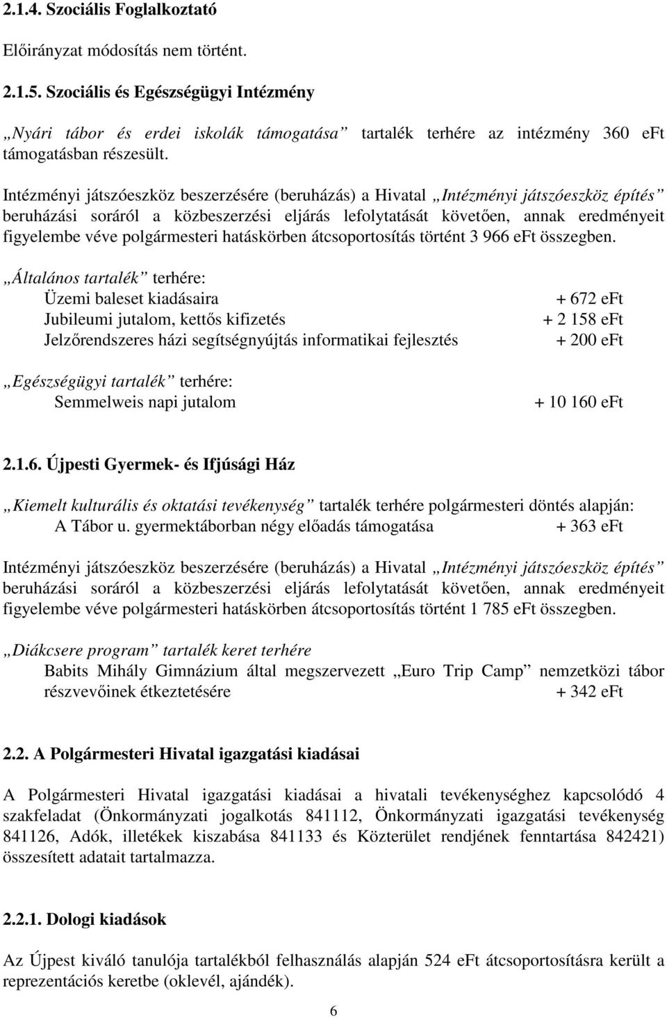 Intézményi játszóeszköz beszerzésére (beruházás) a Hivatal Intézményi játszóeszköz építés beruházási soráról a közbeszerzési eljárás lefolytatását követıen, annak eredményeit figyelembe véve