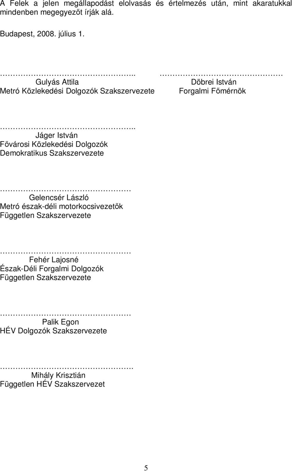 . Jáger István Fővárosi Közlekedési Dolgozók Demokratikus Szakszervezete Gelencsér László Metró észak-déli motorkocsivezetők