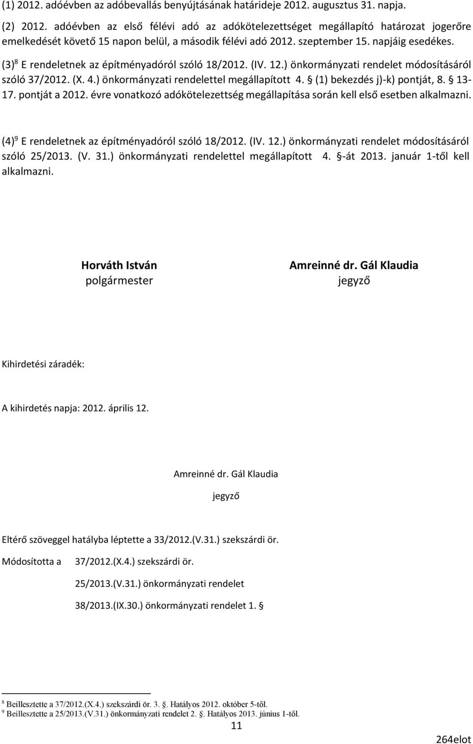 (3) 8 E rendeletnek az építményadóról szóló 18/2012. (IV. 12.) önkormányzati rendelet módosításáról szóló 37/2012. (X. 4.) önkormányzati rendelettel megállapított 4. (1) bekezdés j)-k) pontját, 8.