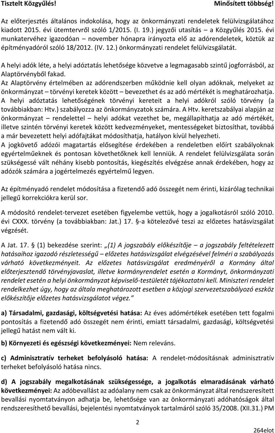 ) önkormányzati rendelet felülvizsgálatát. A helyi adók léte, a helyi adóztatás lehetősége közvetve a legmagasabb szintű jogforrásból, az Alaptörvényből fakad.