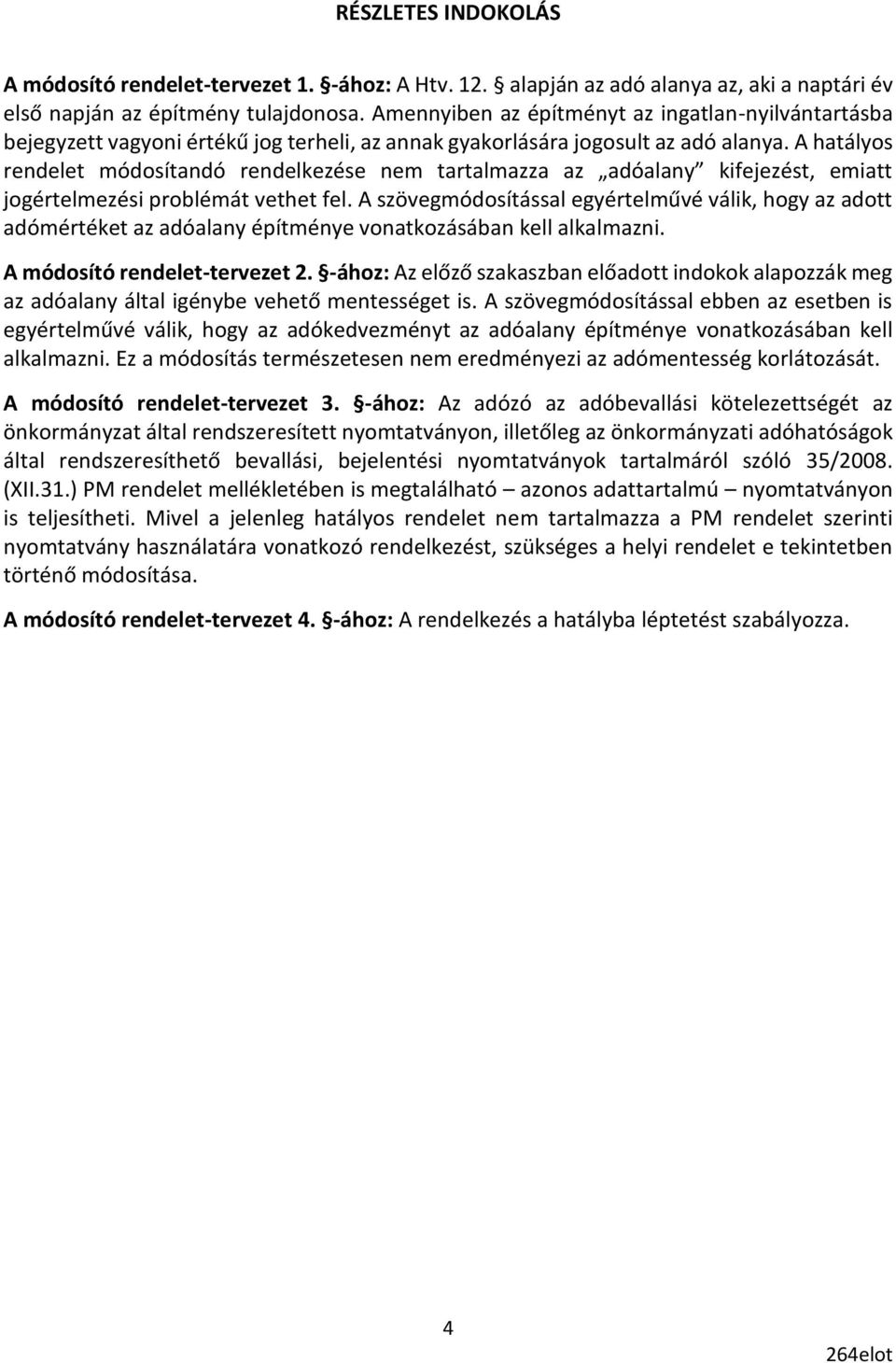 A hatályos rendelet módosítandó rendelkezése nem tartalmazza az adóalany kifejezést, emiatt jogértelmezési problémát vethet fel.