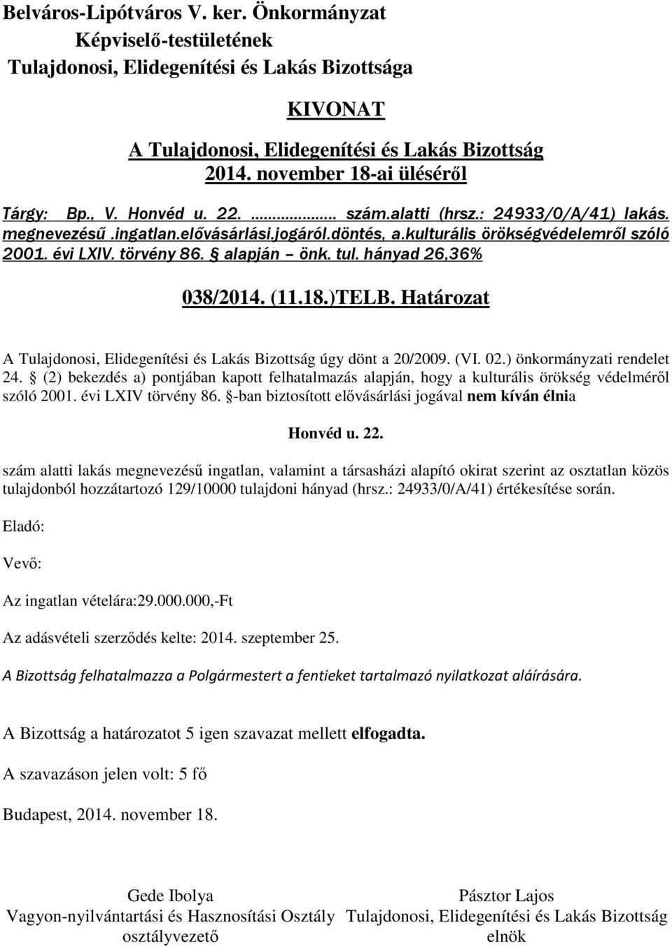 (2) bekezdés a) pontjában kapott felhatalmazás alapján, hogy a kulturális örökség védelméről szóló 2001. évi LXIV törvény 86. -ban biztosított elővásárlási jogával nem kíván élnia Honvéd u. 22.