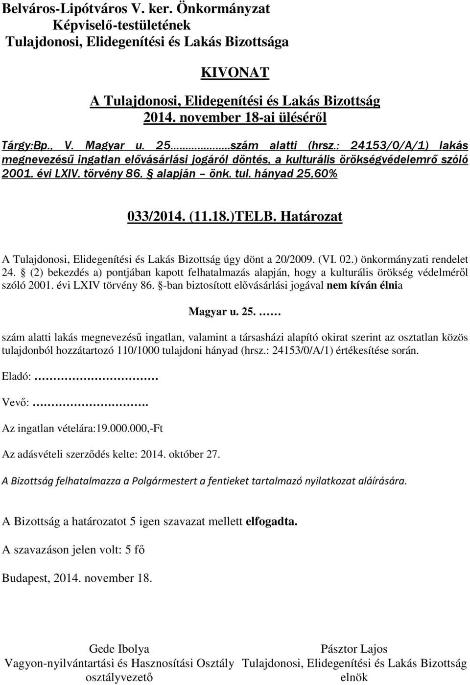 (2) bekezdés a) pontjában kapott felhatalmazás alapján, hogy a kulturális örökség védelméről szóló 2001. évi LXIV törvény 86. -ban biztosított elővásárlási jogával nem kíván élnia Magyar u. 25.