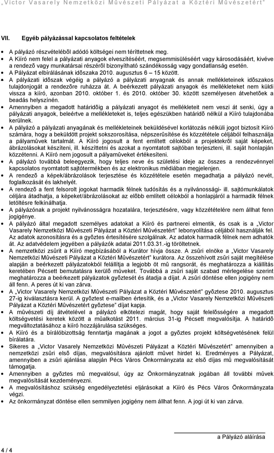 A Pályázat elbírálásának idõszaka 2010. augusztus 6 15 között. A pályázati idõszak végéig a pályázó a pályázati anyagnak és annak mellékleteinek idõszakos tulajdonjogát a rendezõre ruházza át.