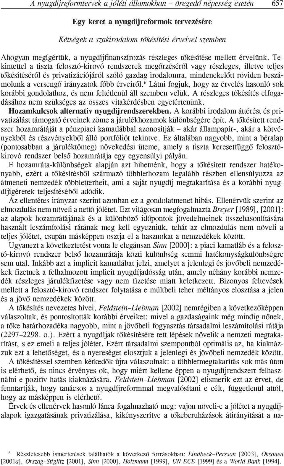 Tekintettel a tiszta felosztó-kirovó rendszerek megõrzésérõl vagy részleges, illetve teljes tõkésítésérõl és privatizációjáról szóló gazdag irodalomra, mindenekelõtt röviden beszámolunk a versengõ