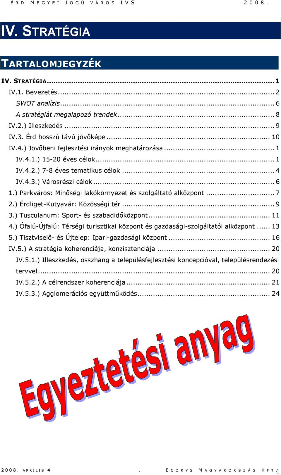 ) Parkváros: Minıségi lakókörnyezet és szolgáltató alközpont... 7 2.) Érdliget-Kutyavár: Közösségi tér... 9 3.) Tusculanum: Sport- és szabadidıközpont... 11 4.