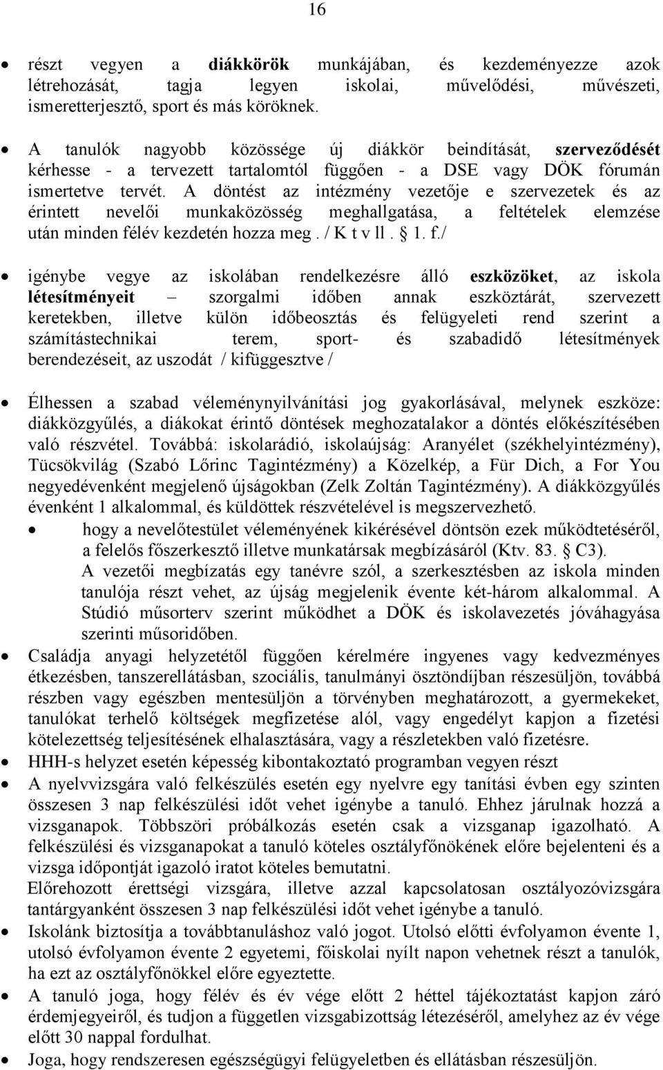 A döntést az intézmény vezetője e szervezetek és az érintett nevelői munkaközösség meghallgatása, a fe