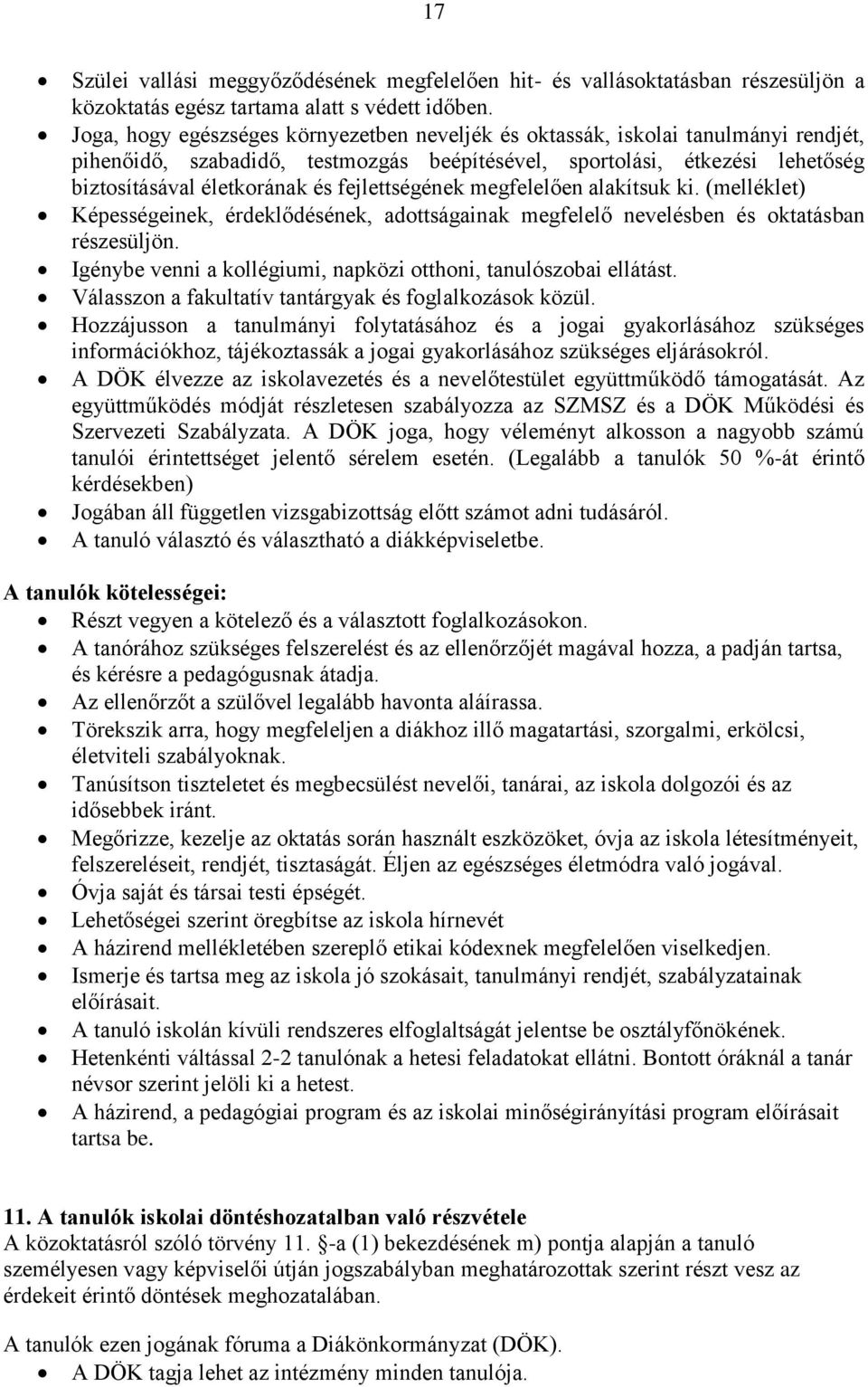 fejlettségének megfelelően alakítsuk ki. (melléklet) Képességeinek, érdeklődésének, adottságainak megfelelő nevelésben és oktatásban részesüljön.