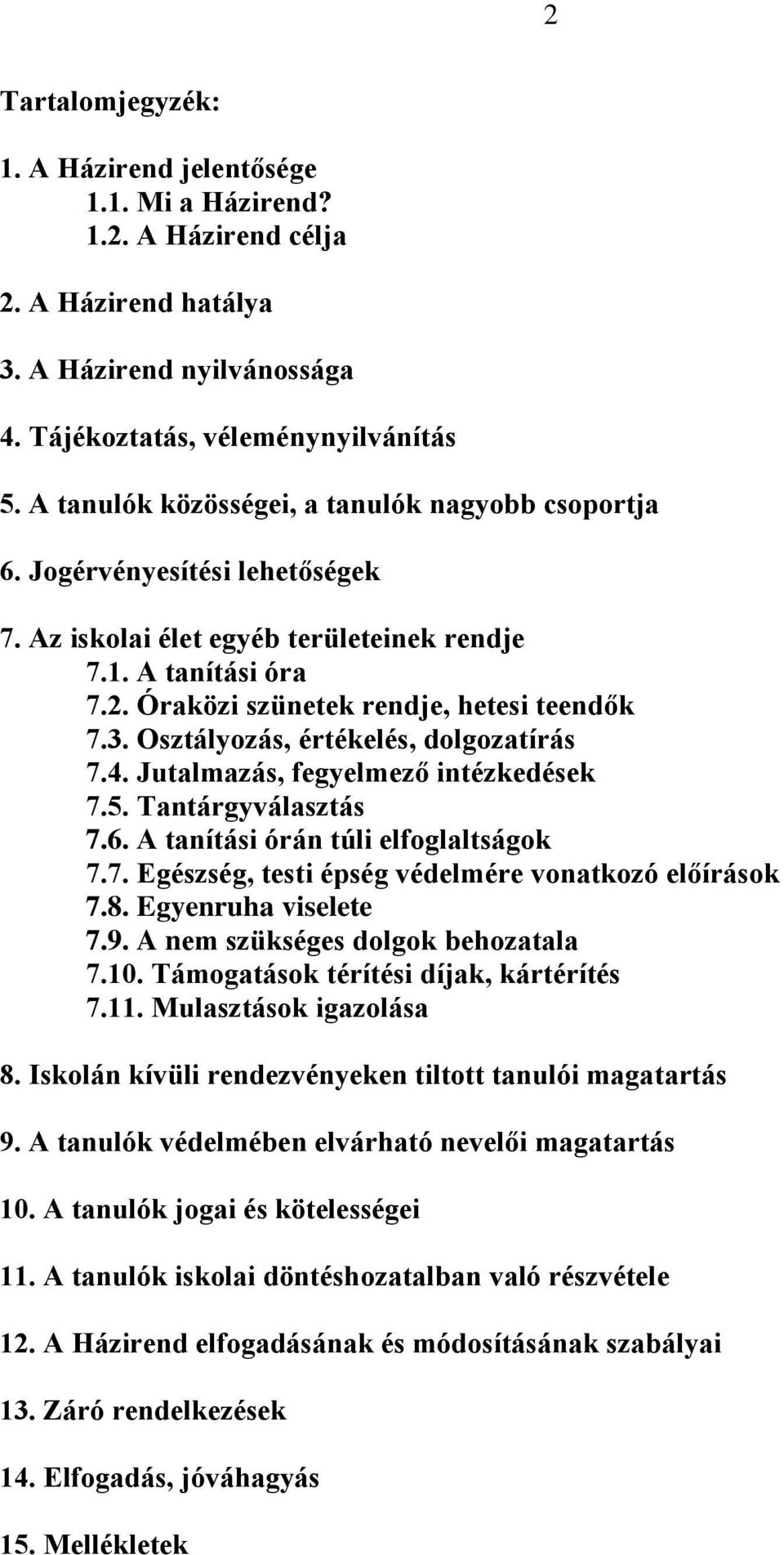 Osztályozás, értékelés, dolgozatírás 7.4. Jutalmazás, fegyelmező intézkedések 7.5. Tantárgyválasztás 7.6. A tanítási órán túli elfoglaltságok 7.7. Egészség, testi épség védelmére vonatkozó előírások 7.