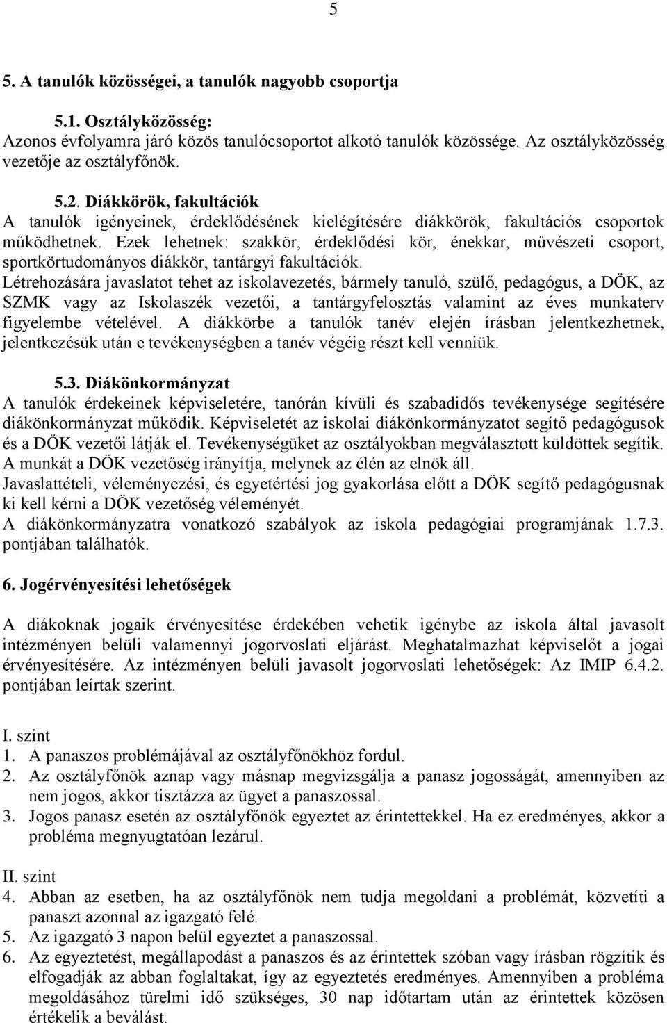 Ezek lehetnek: szakkör, érdeklődési kör, énekkar, művészeti csoport, sportkörtudományos diákkör, tantárgyi fakultációk.