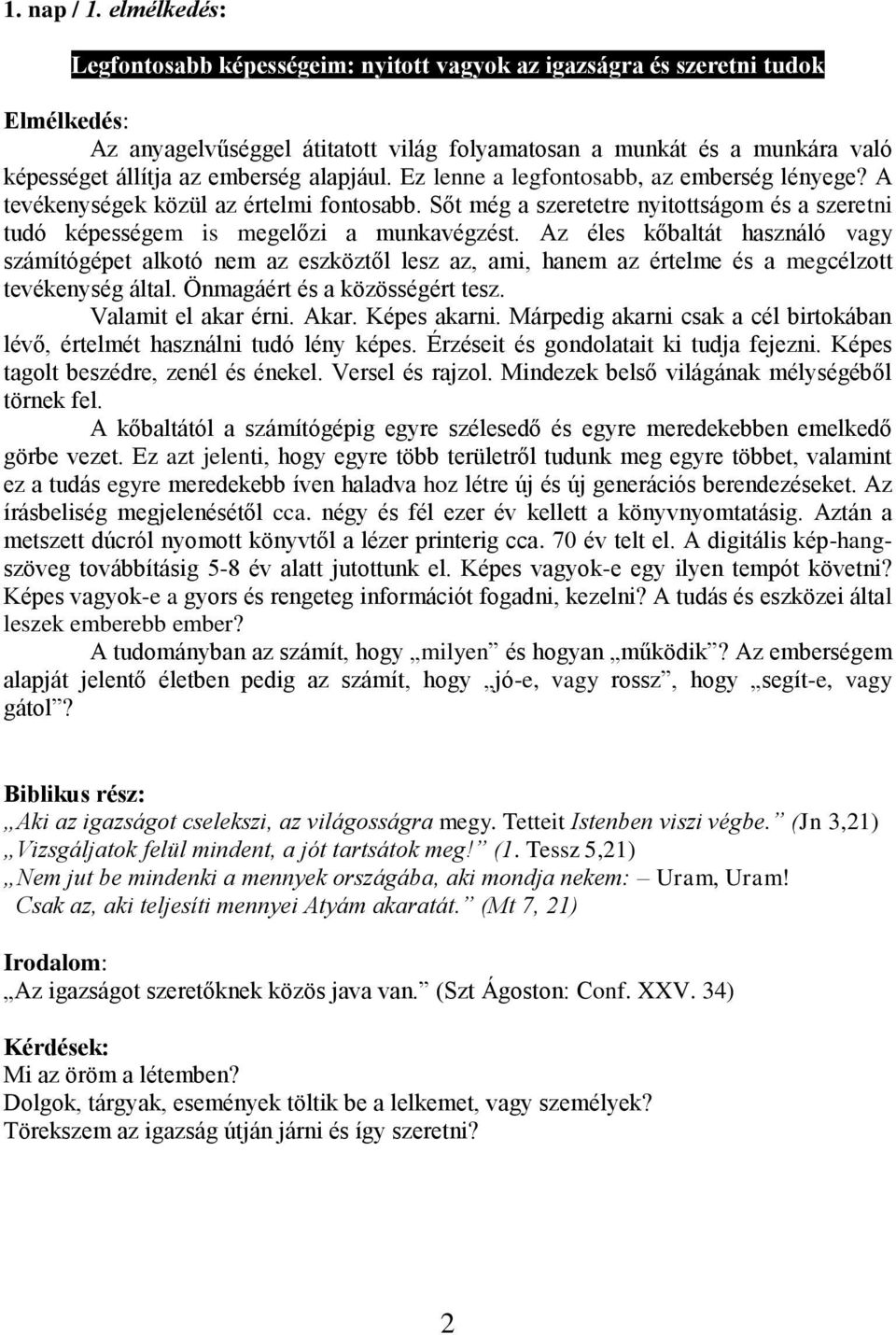 Ez lenne a legfontosabb, az emberség lényege? A tevékenységek közül az értelmi fontosabb. Sőt még a szeretetre nyitottságom és a szeretni tudó képességem is megelőzi a munkavégzést.