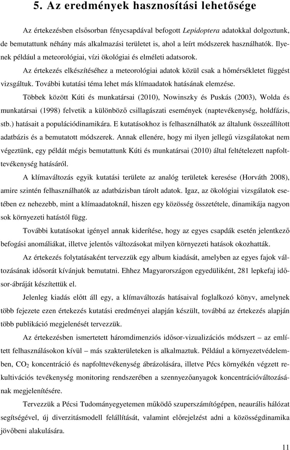 További kutatási téma lehet más klímaadatok hatásának elemzése.