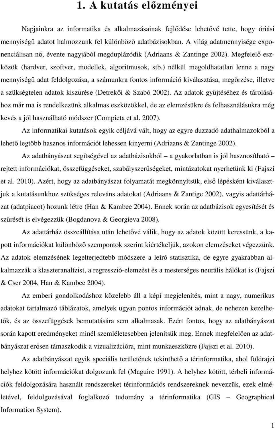 ) nélkül megoldhatatlan lenne a nagy mennyiségű adat feldolgozása, a számunkra fontos információ kiválasztása, megőrzése, illetve a szükségtelen adatok kiszűrése (Detrekői & Szabó 2002).