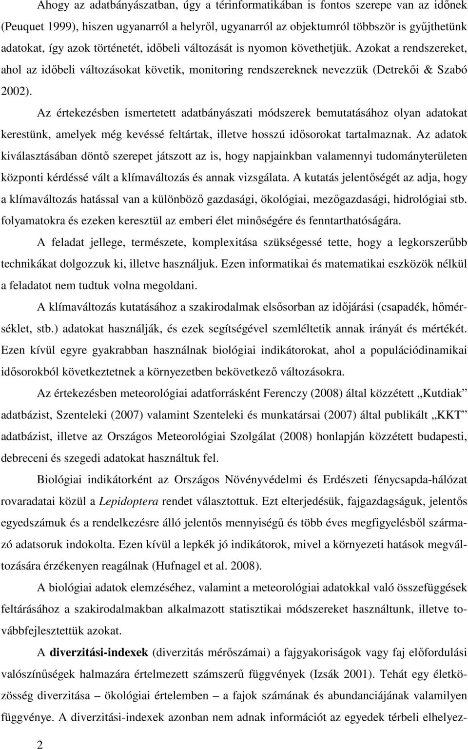 Az értekezésben ismertetett adatbányászati módszerek bemutatásához olyan adatokat kerestünk, amelyek még kevéssé feltártak, illetve hosszú idősorokat tartalmaznak.