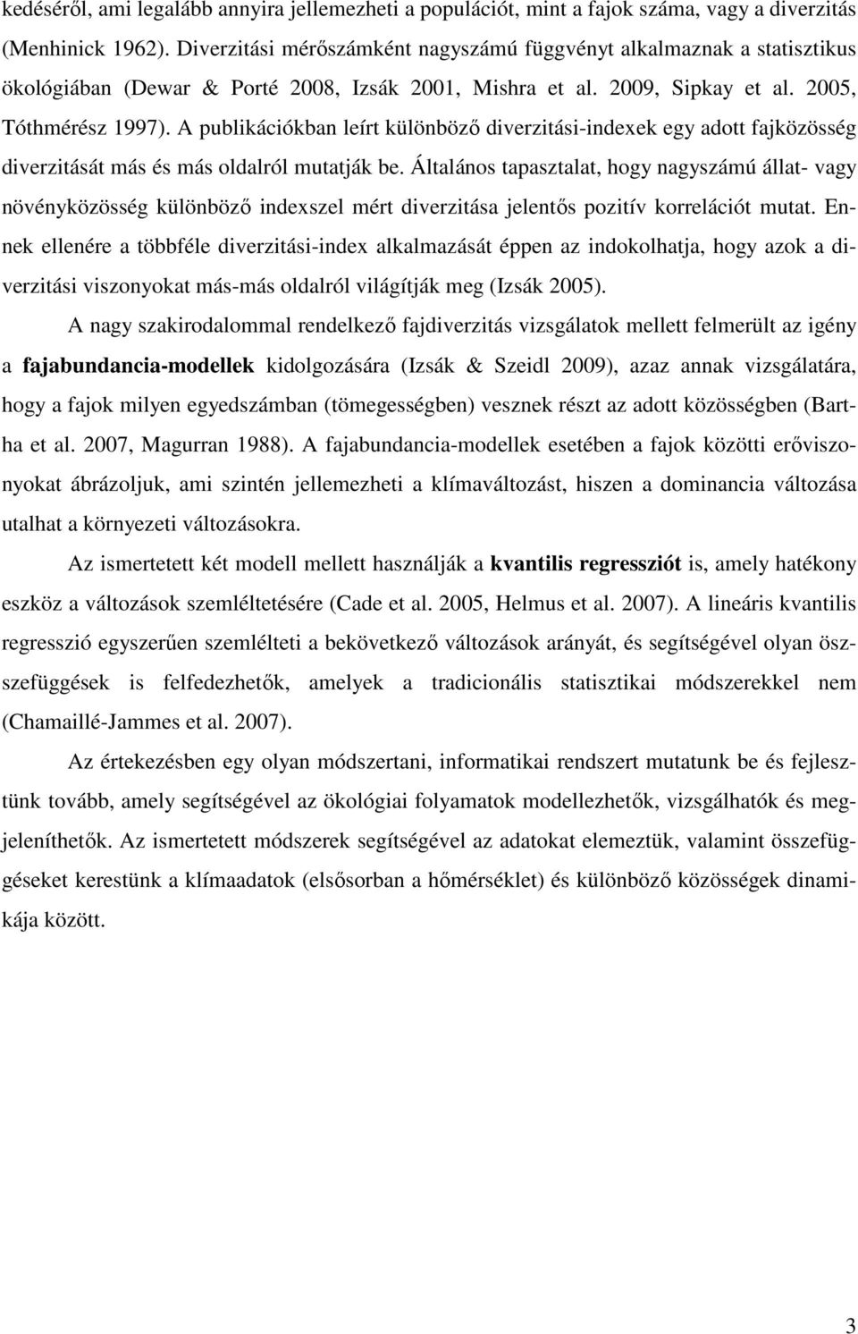 A publikációkban leírt különböző diverzitási-indexek egy adott fajközösség diverzitását más és más oldalról mutatják be.