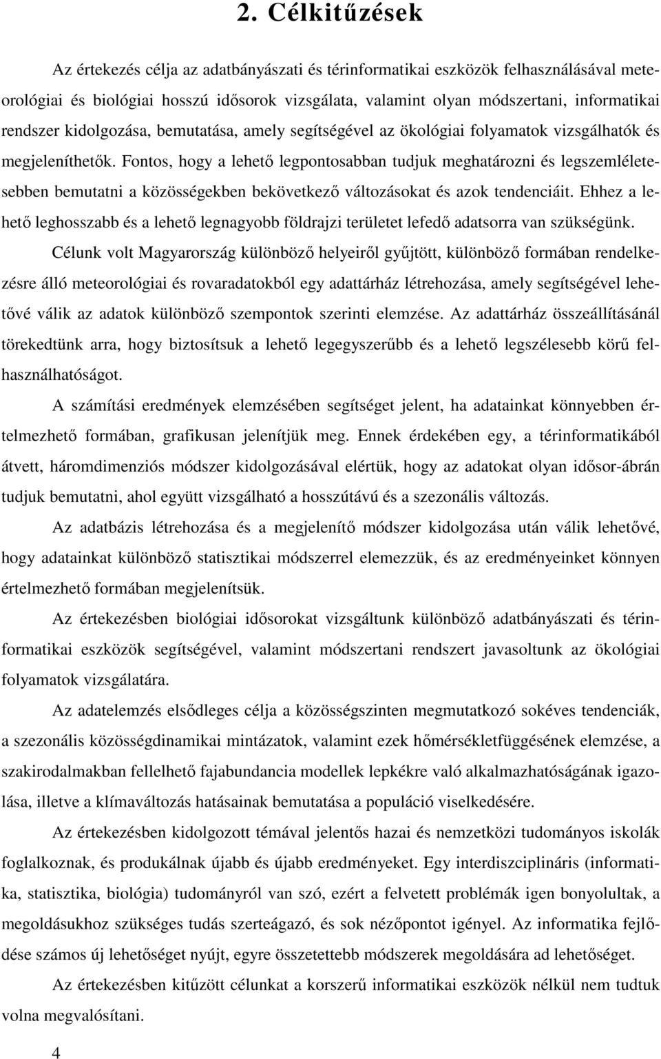 Fontos, hogy a lehető legpontosabban tudjuk meghatározni és legszemléletesebben bemutatni a közösségekben bekövetkező változásokat és azok tendenciáit.