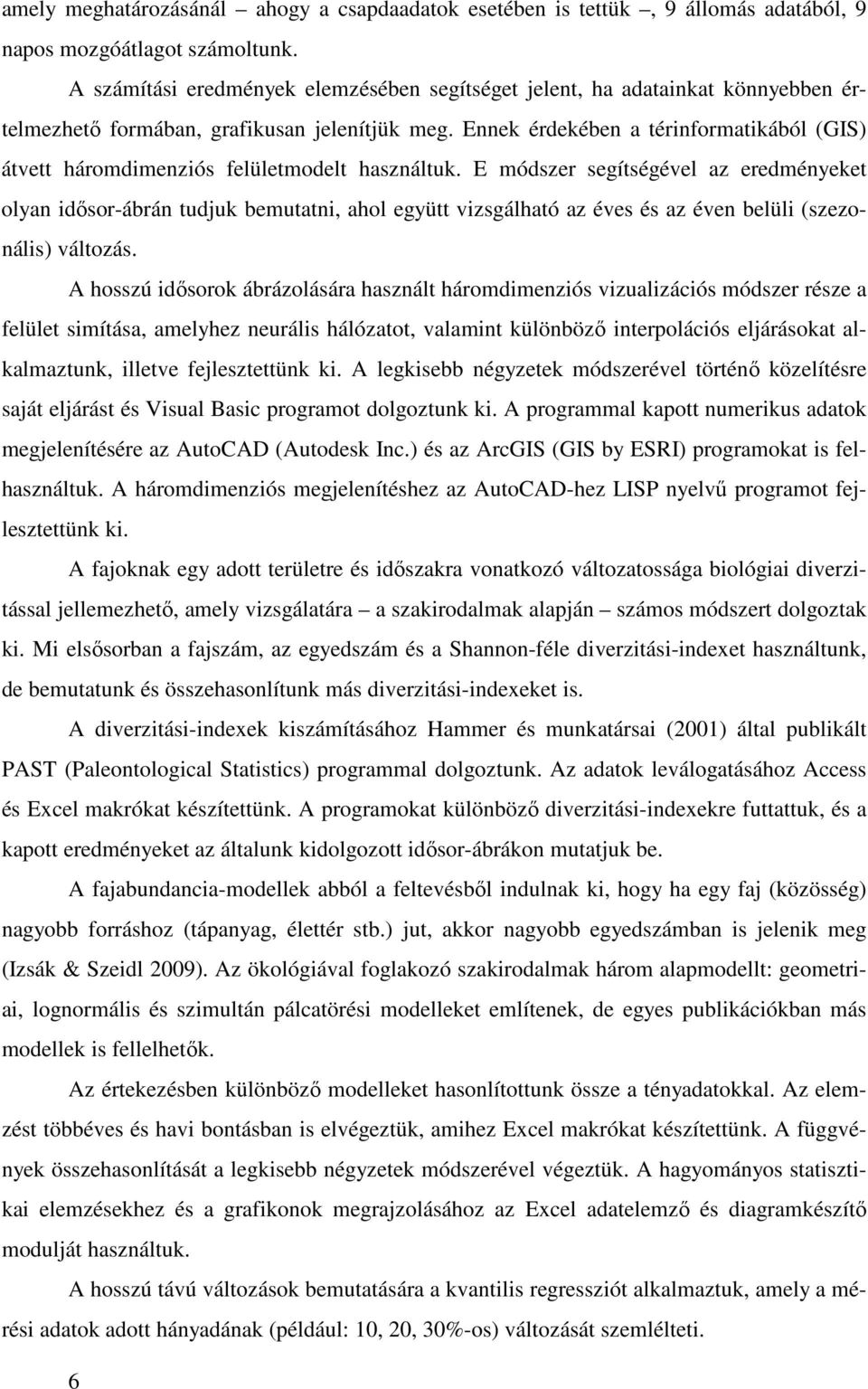 Ennek érdekében a térinformatikából (GIS) átvett háromdimenziós felületmodelt használtuk.