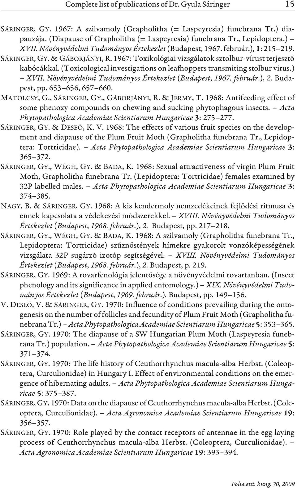 (Toxicological investigations on leafhoppers transmiting stolbur virus.) XVII. Növényvédelmi Tudományos Értekezlet (Budapest, 1967. február.), 2. Budapest, pp. 653 656, 657 660. MATOLCSY, G.