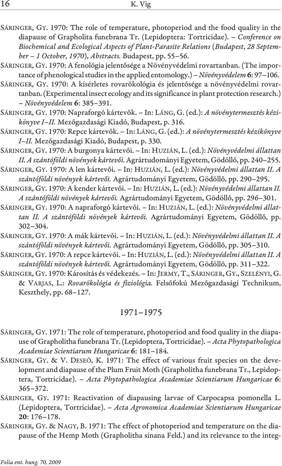 1970: A fenológia jelentõsége a Növényvédelmi rovartanban. (The importance of phenological studies in the applied entomology.) Növényvédelem 6: 97 106. SÁRINGER, GY.