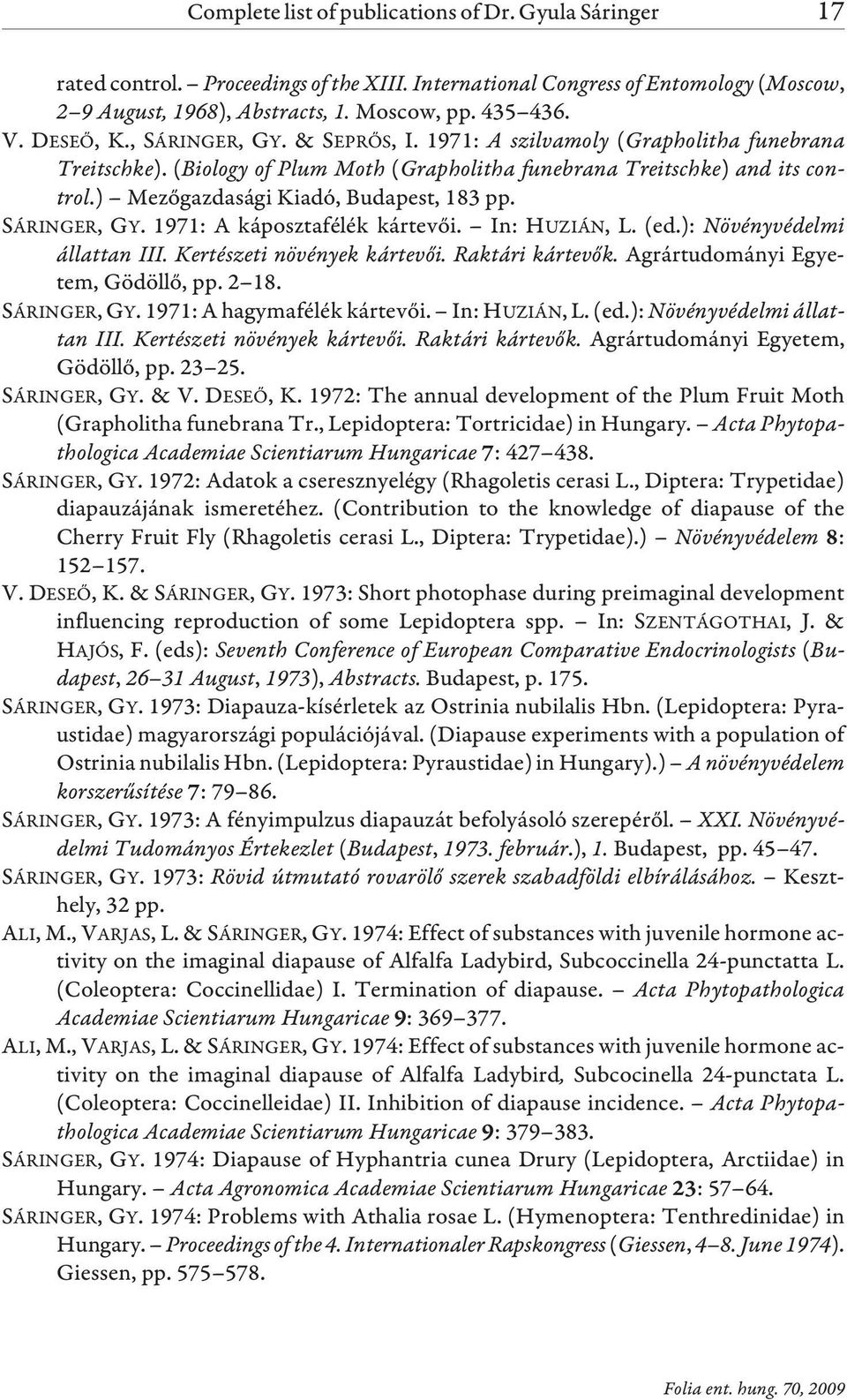 ) Mezõgazdasági Kiadó, Budapest, 183 pp. SÁRINGER, GY. 1971: A káposztafélék kártevõi. In: HUZIÁN, L. (ed.): Növényvédelmi állattan III. Kertészeti növények kártevõi. Raktári kártevõk.