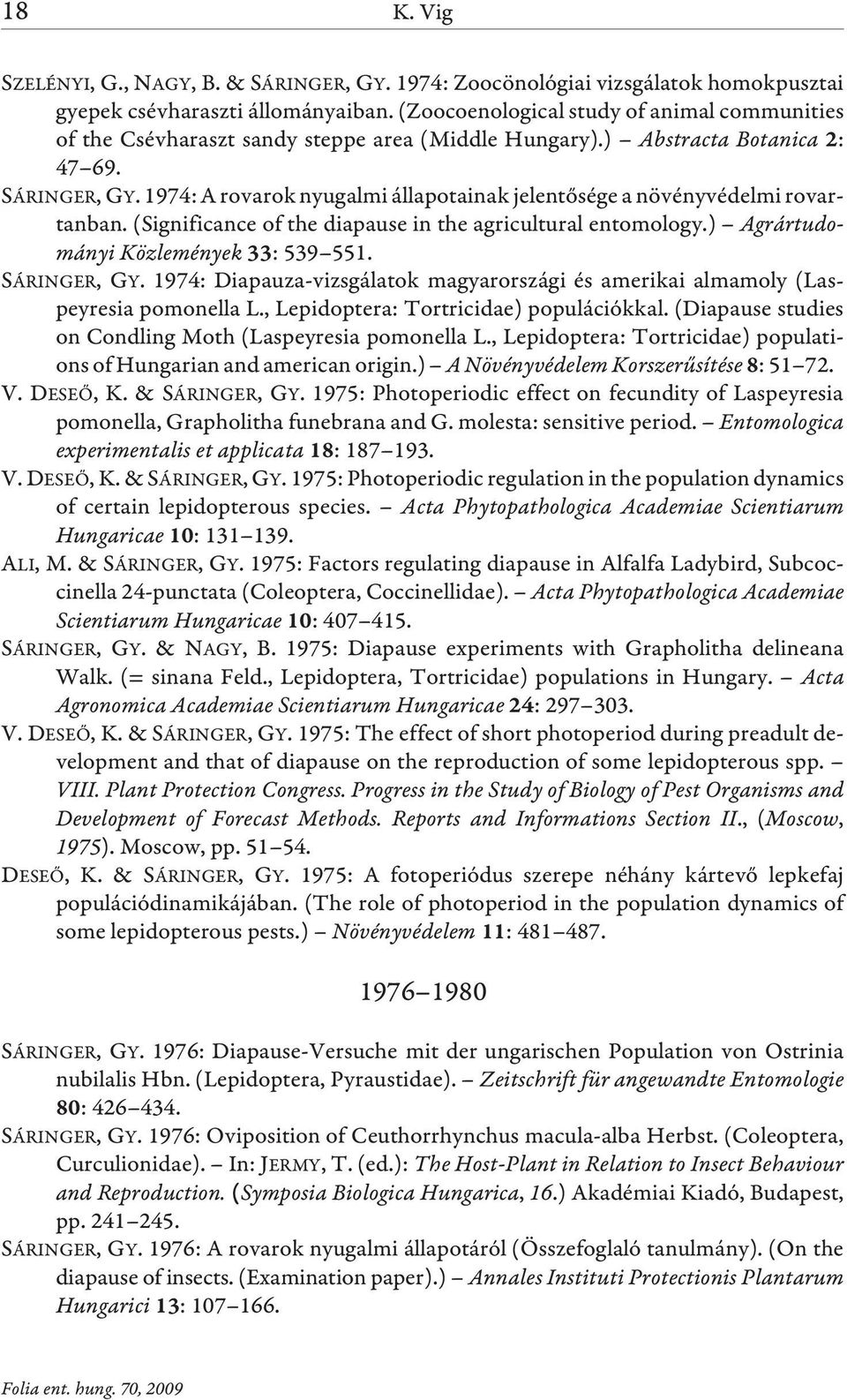 1974: A rovarok nyugalmi állapotainak jelentõsége a növényvédelmi rovartanban. (Significance of the diapause in the agricultural entomology.) Agrártudományi Közlemények 33: 539 551. SÁRINGER, GY.