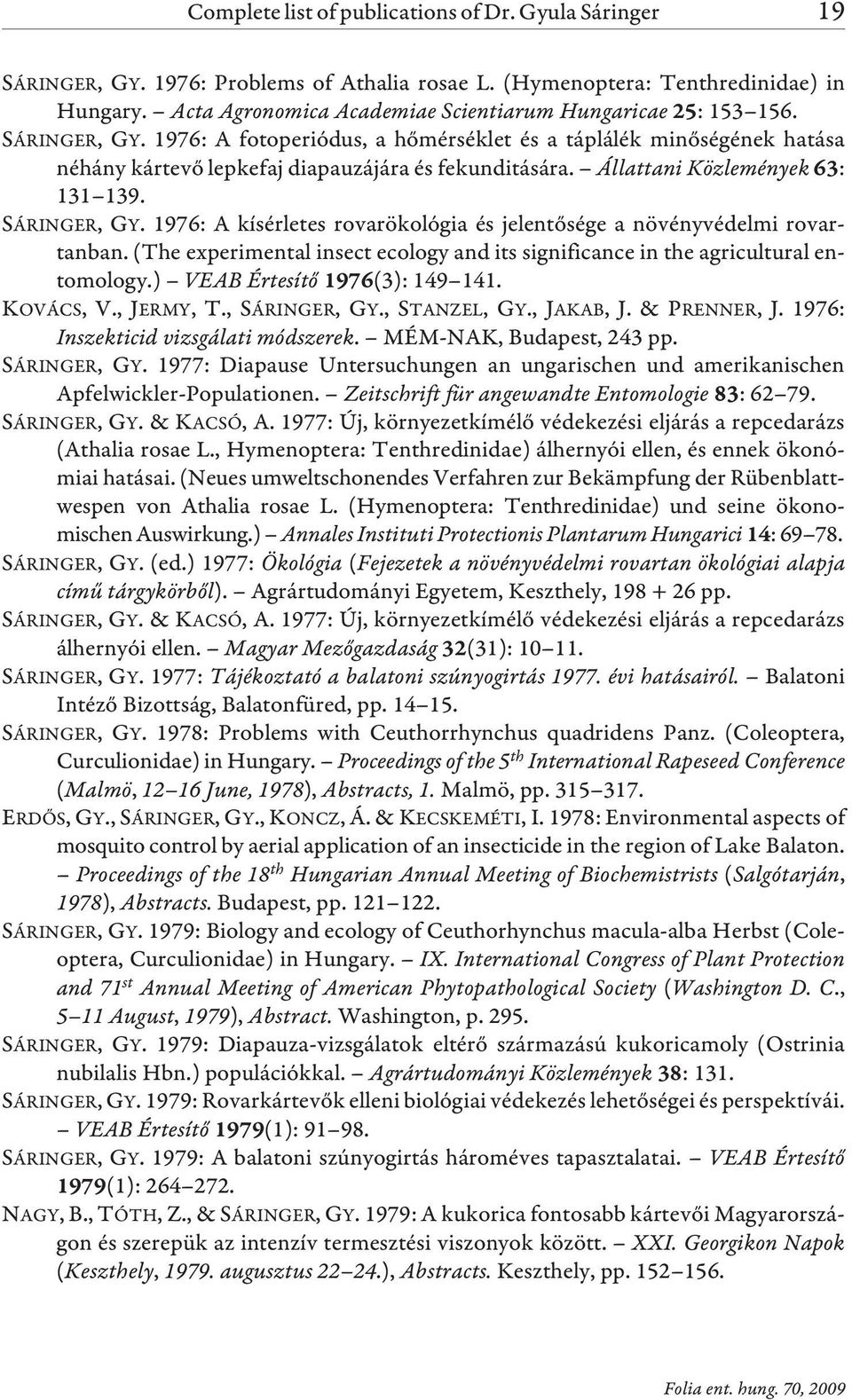 Állattani Közlemények 63: 131 139. SÁRINGER, GY. 1976: A kísérletes rovarökológia és jelentõsége a növényvédelmi rovartanban.