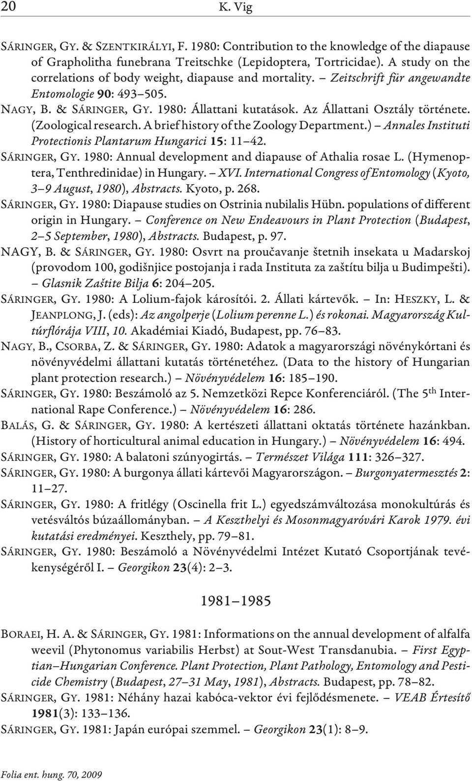 Az Állattani Osztály története. (Zoological research. A brief history of the Zoology Department.) Annales Instituti Protectionis Plantarum Hungarici 15: 11 42. SÁRINGER, GY.