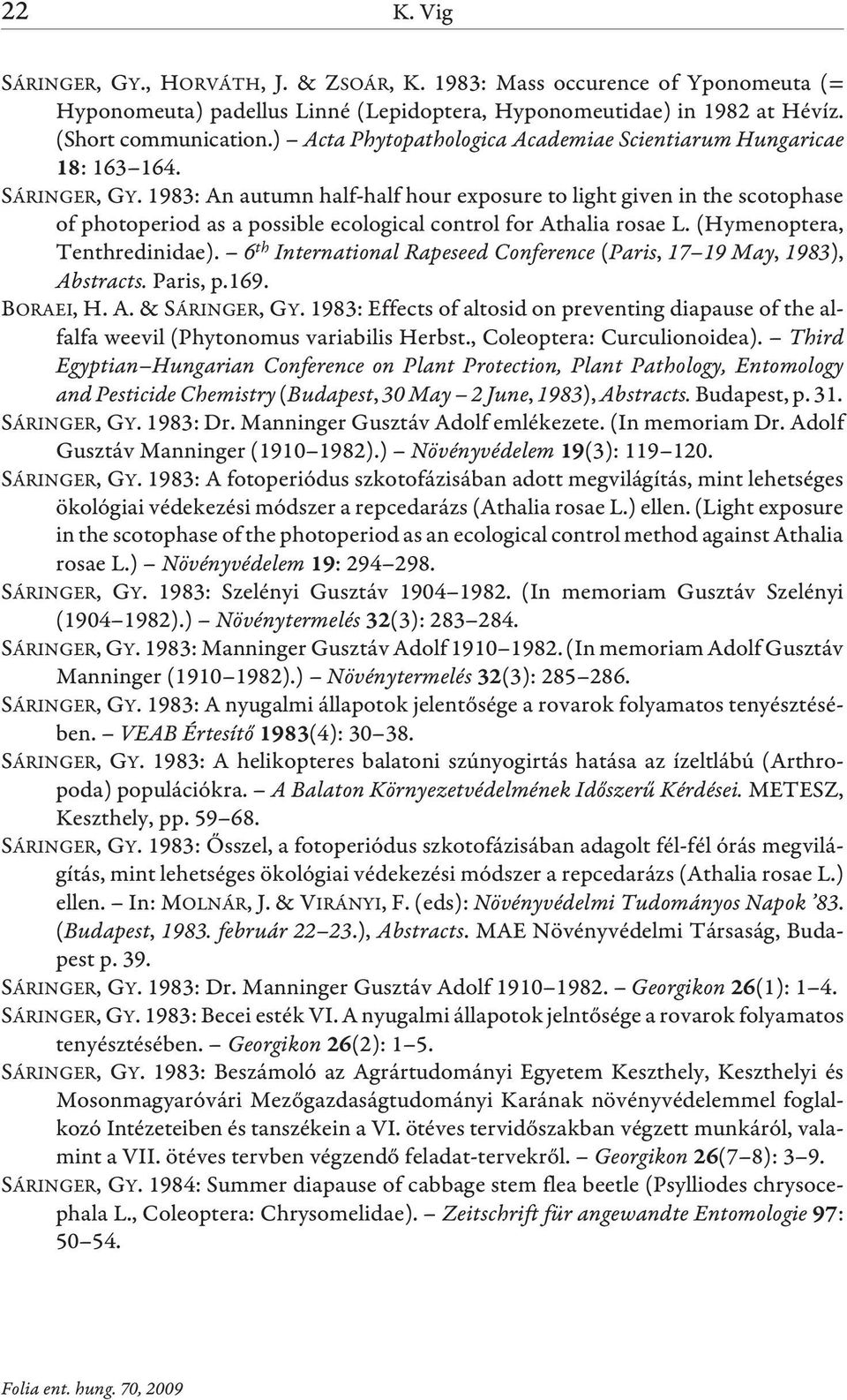 1983: An autumn half-half hour exposure to light given in the scotophase of photoperiod as a possible ecological control for Athalia rosae L. (Hymenoptera, Tenthredinidae).