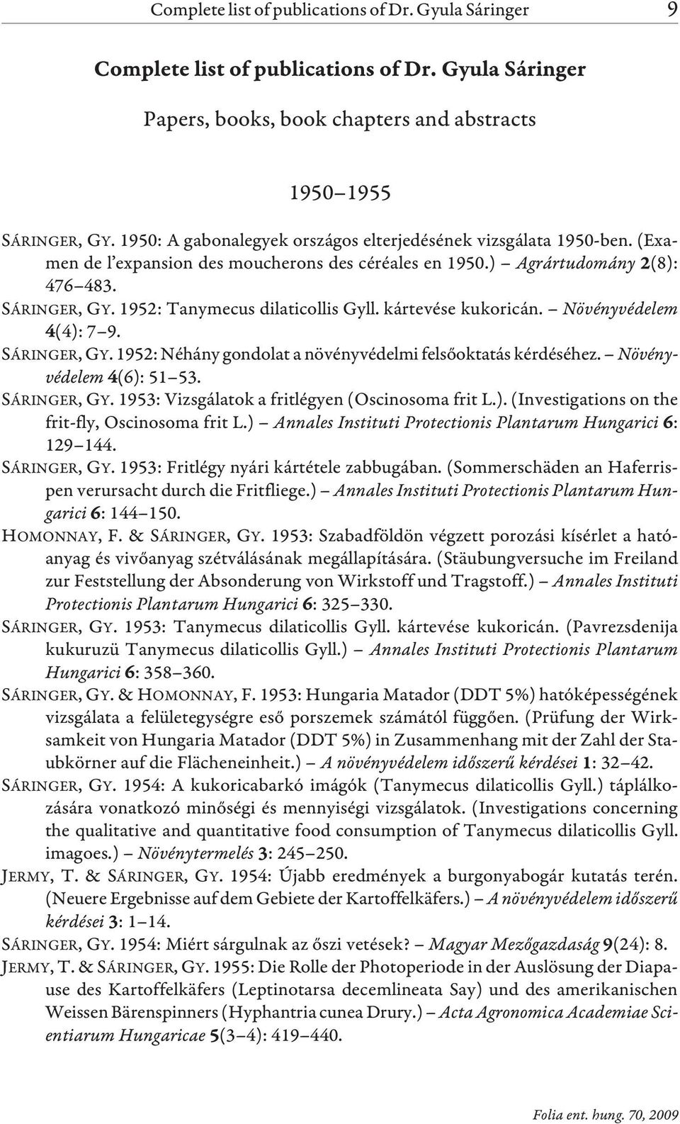 Növényvédelem (6): 51 53. SÁRINGER, GY. 1953: Vizsgálatok a fritlégyen (Oscinosoma frit L.). (Investigations on the frit-fly, Oscinosoma frit L.