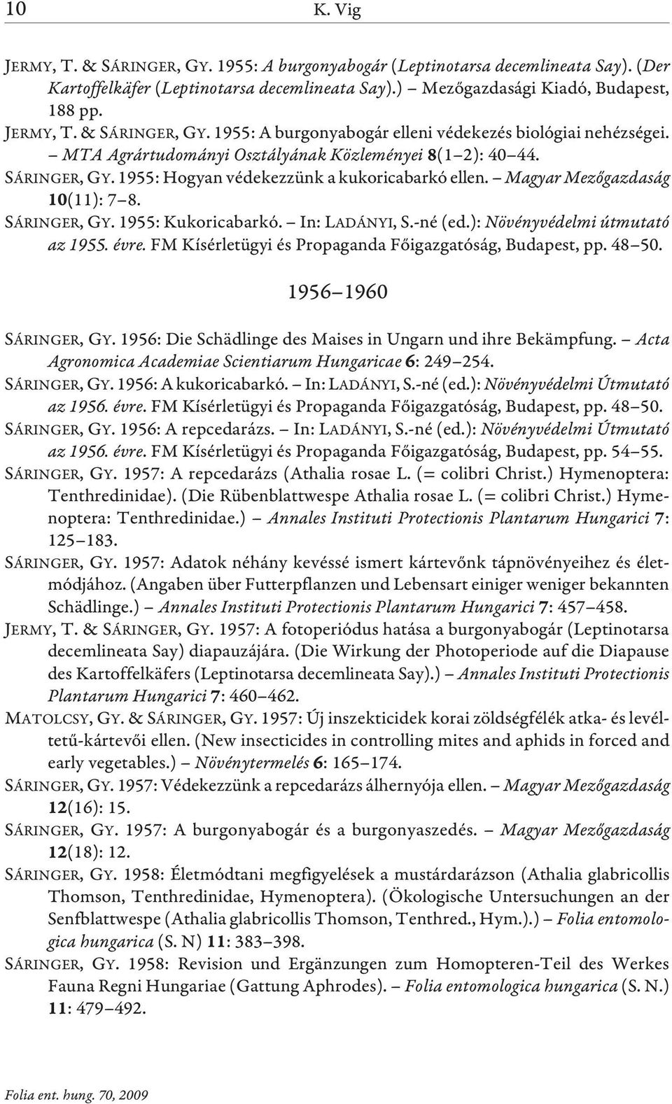 Magyar Mezõgazdaság (11): 7 8. SÁRINGER, GY. 1955: Kukoricabarkó. In: LADÁNYI, S.-né (ed.): Növényvédelmi útmutató az 1955. évre. FM Kísérletügyi és Propaganda Fõigazgatóság, Budapest, pp. 48 50.