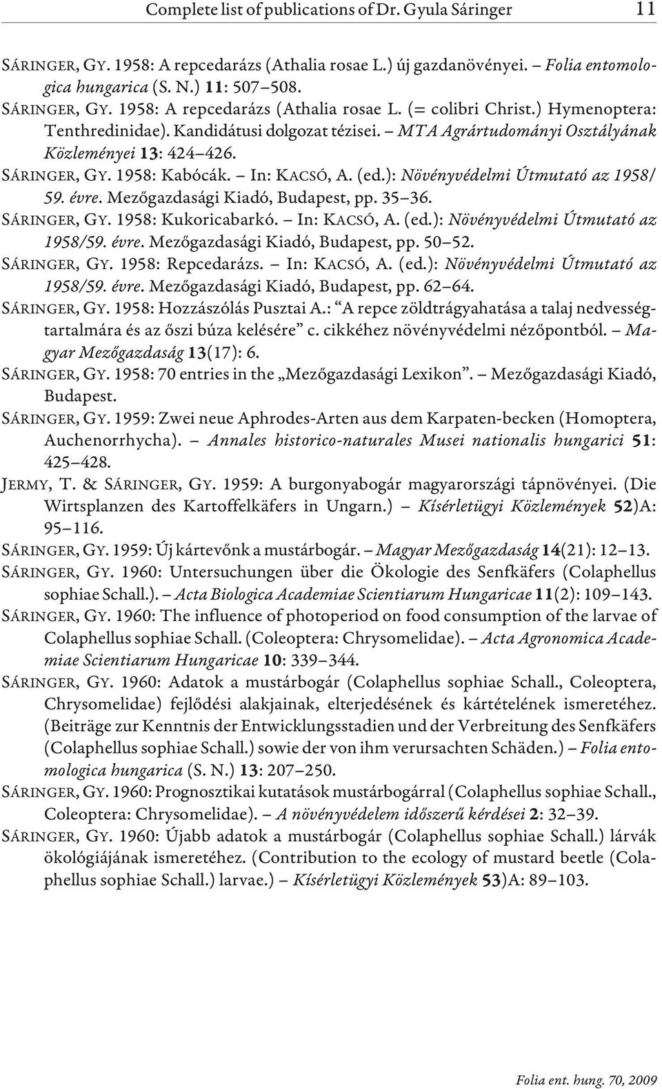 ): Növényvédelmi Útmutató az 1958/ 59. évre. Mezõgazdasági Kiadó, Budapest, pp. 35 36. SÁRINGER, GY. 1958: Kukoricabarkó. In: KACSÓ, A. (ed.): Növényvédelmi Útmutató az 1958/59. évre. Mezõgazdasági Kiadó, Budapest, pp. 50 52.